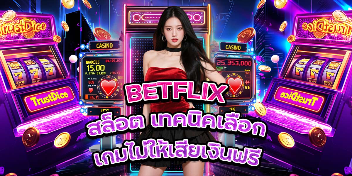 104. BETFLIX สล็อต เทคนิคเลือกเกมไม่ให้เสียเงินฟรี