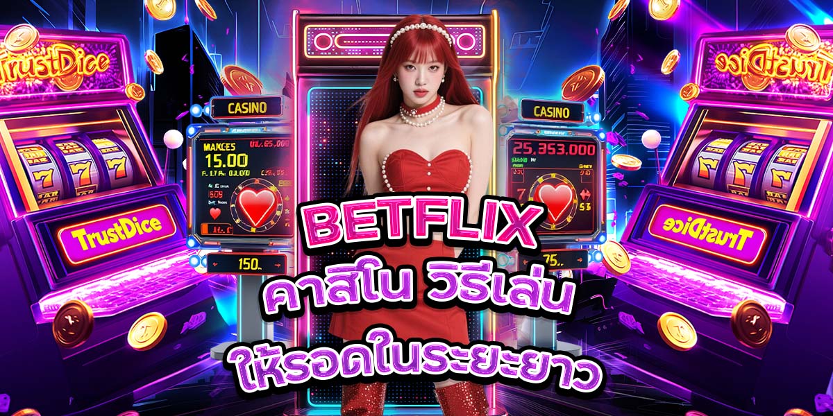 117. BETFLIX คาสิโน วิธีเล่นให้รอดในระยะยาว