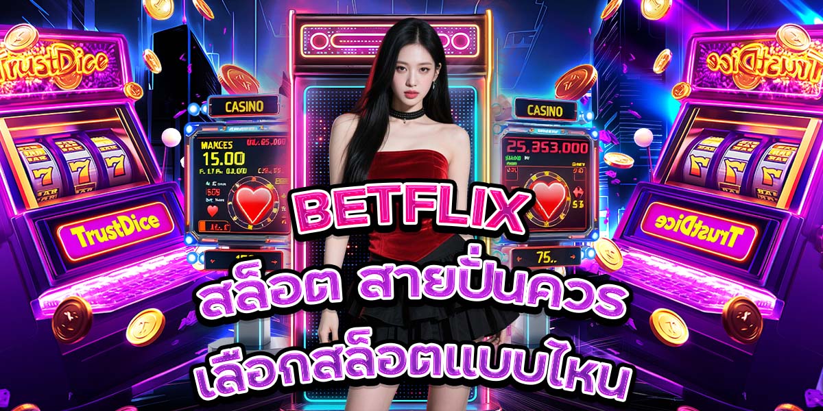 17. BETFLIX สล็อต สายปั่นควรเลือกสล็อตแบบไหน