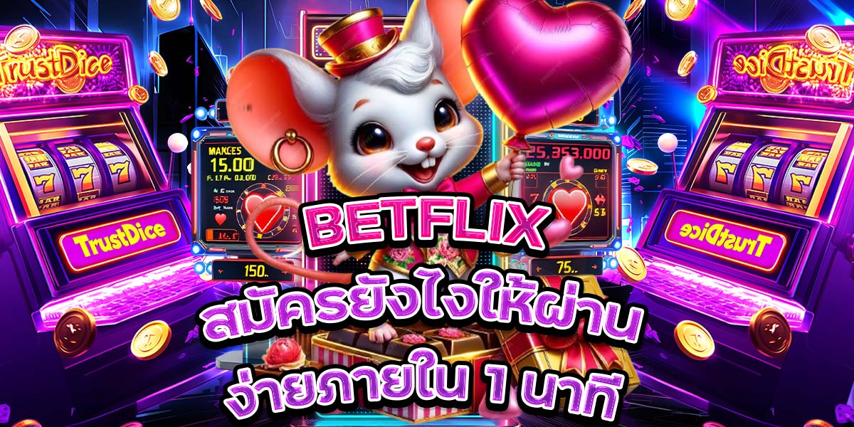 2. BETFLIX สมัครยังไงให้ผ่านง่ายภายใน 1 นาที
