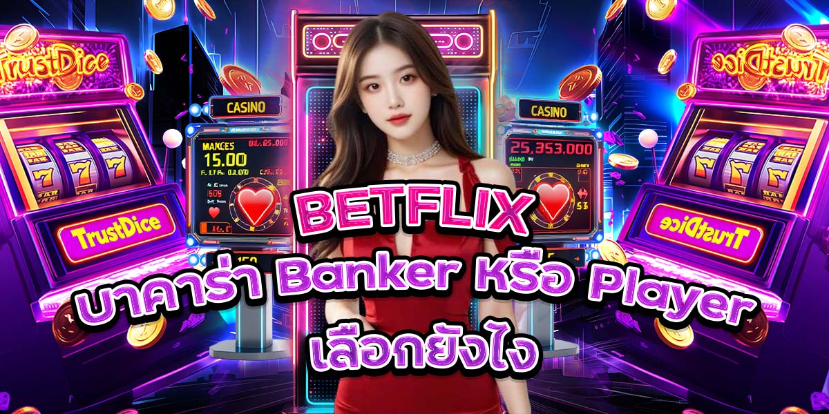 22. BETFLIX บาคาร่า Banker หรือ Player เลือกยังไง