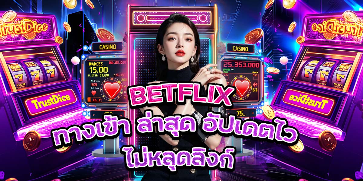 3. BETFLIX ทางเข้า ล่าสุด อัปเดตไว ไม่หลุดลิงก์