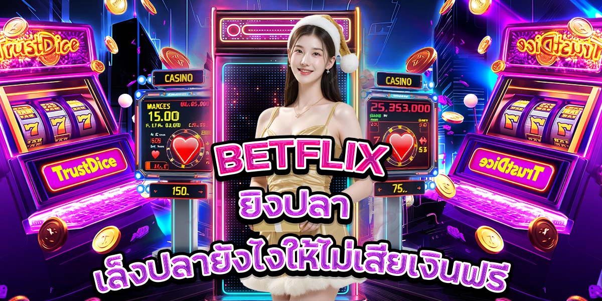 35. BETFLIX ยิงปลา เล็งปลายังไงให้ไม่เสียเงินฟรี