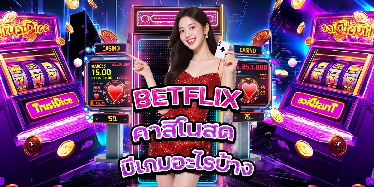 41. BETFLIX คาสิโนสด มีเกมอะไรบ้าง