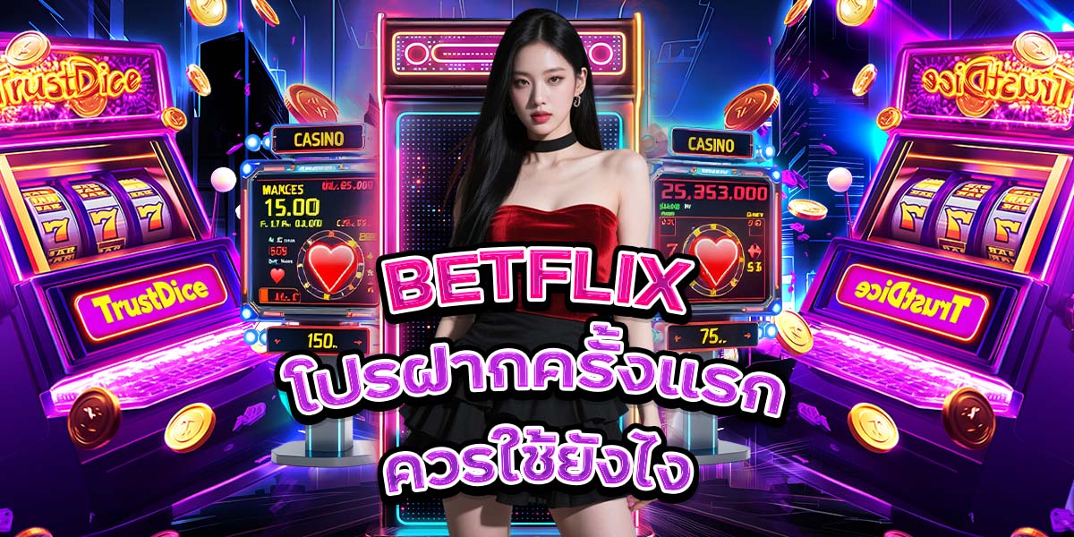 52. BETFLIX โปรฝากครั้งแรกควรใช้ยังไง