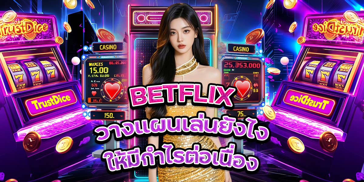 59. BETFLIX วางแผนเล่นยังไงให้มีกำไรต่อเนื่อง