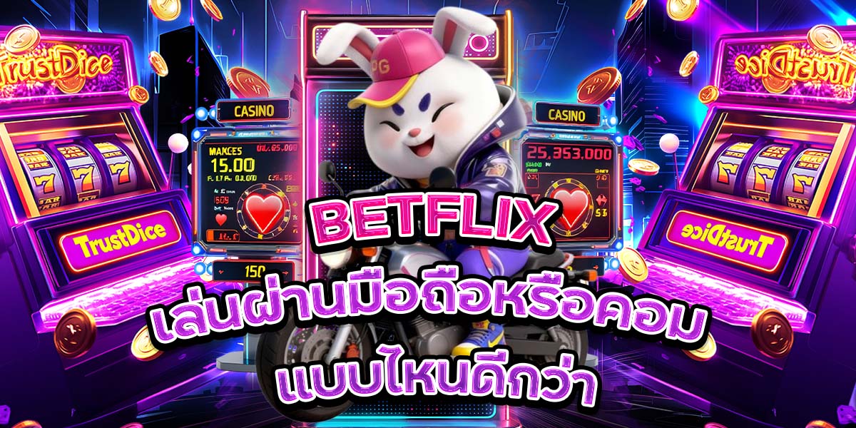 6. BETFLIX เล่นผ่านมือถือหรือคอม แบบไหนดีกว่า