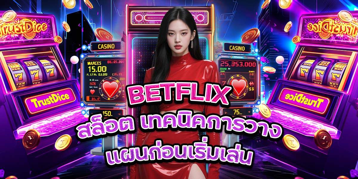 70. BETFLIX สล็อต เทคนิคการวางแผนก่อนเริ่มเล่น