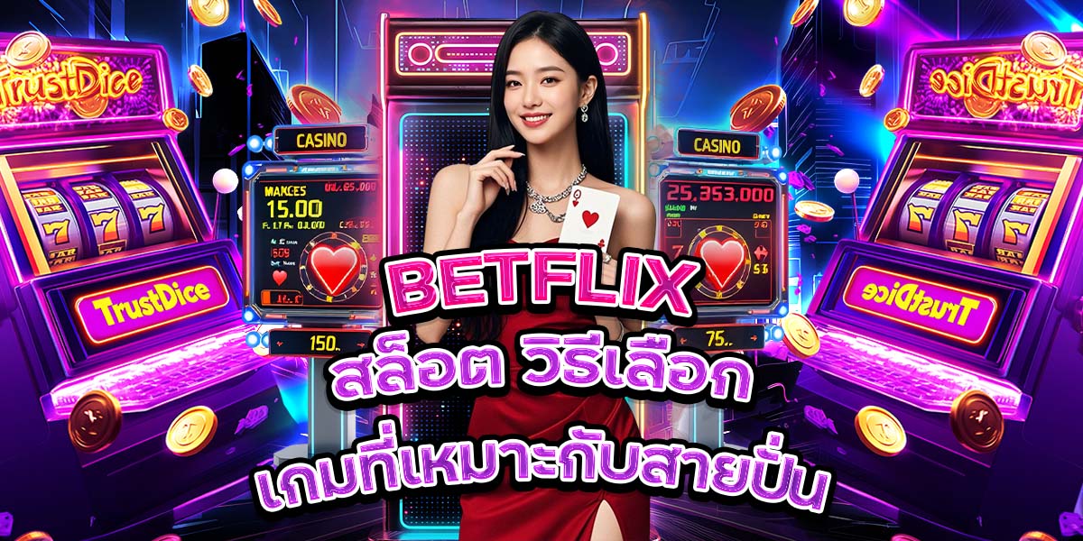 74. BETFLIX สล็อต วิธีเลือกเกมที่เหมาะกับสายปั่น
