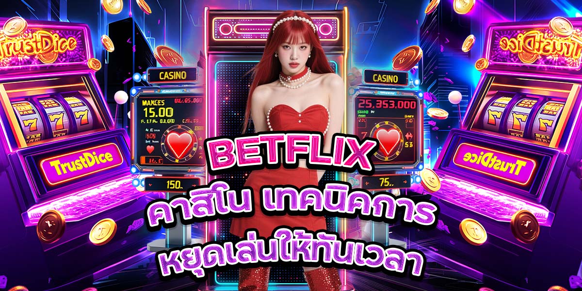 75. BETFLIX คาสิโน เทคนิคการหยุดเล่นให้ทันเวลา