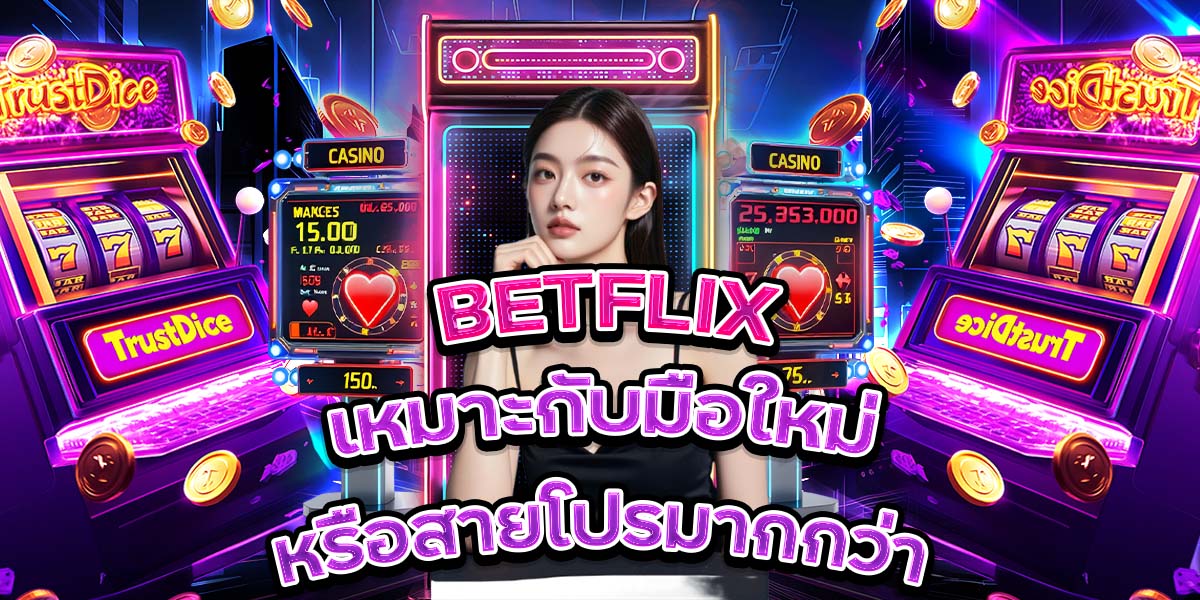 8. BETFLIX เหมาะกับมือใหม่หรือสายโปรมากกว่า