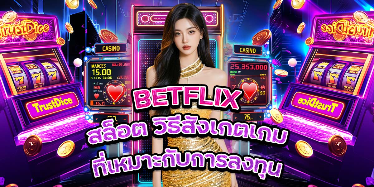 80. BETFLIX สล็อต วิธีสังเกตเกมที่เหมาะกับการลงทุน