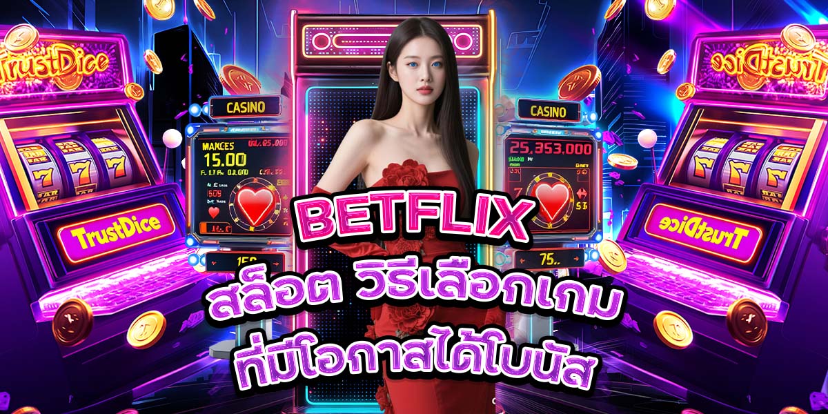92. BETFLIX สล็อต วิธีเลือกเกมที่มีโอกาสได้โบนัส